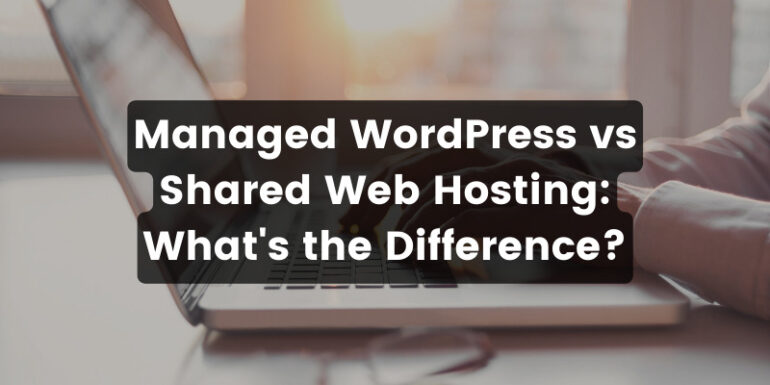 Managed WordPress vs Shared Web Hosting