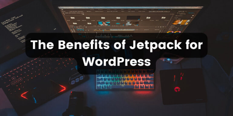 The Key Benefits of Using Jetpack for Your WordPress