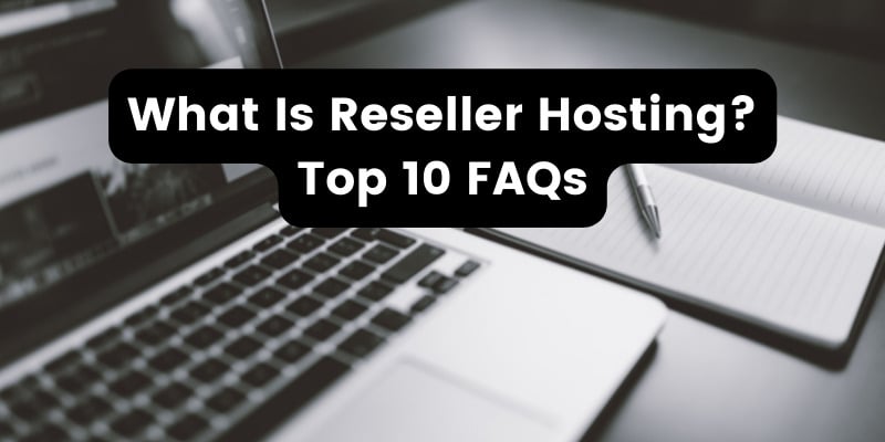 What is Reseller Hosting? – Top 10 FAQs
